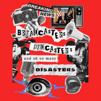 Broadcasters, Podcasters, and oh so many Disasters Design